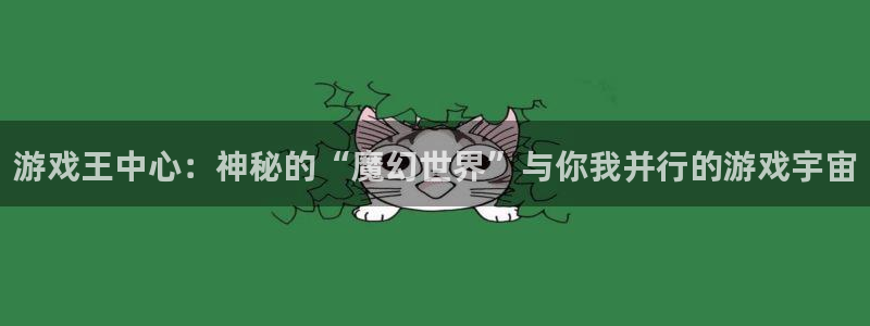 奇亿娱乐4主管：游戏王中心：神秘的“魔幻世界”与你我并行的游